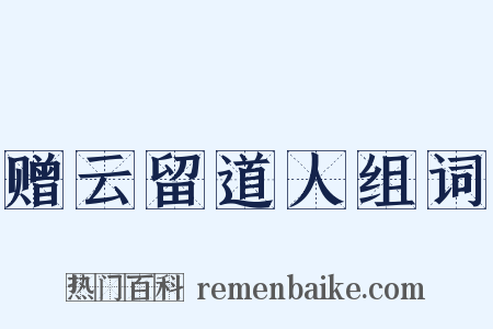 赠云留道人组词是什么意思的图片